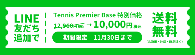 LINE友だち追加でTennis Premier Base 特別価格10,000円（税込）、送料無料（北海道・沖縄・離島除く）。お得なクーポンもらえるキャンペーン実施中！期間限定11月30日まで